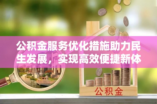 潮安公积金服务优化措施助力民生发展，实现高效便捷新体验