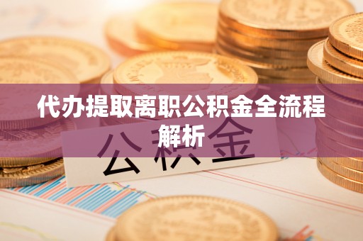 潮安代办提取离职公积金全流程解析