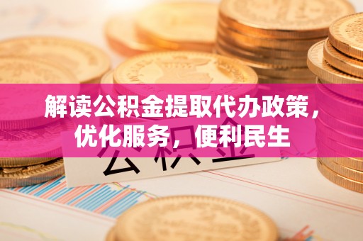 潮安解读公积金提取代办政策，优化服务，便利民生