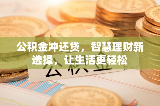 潮安公积金冲还贷，智慧理财新选择，让生活更轻松