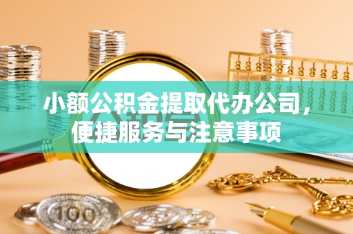 潮安小额公积金提取代办公司，便捷服务与注意事项