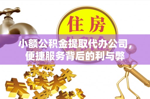 潮安小额公积金提取代办公司，便捷服务背后的利与弊