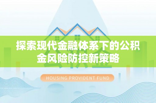 潮安探索现代金融体系下的公积金风险防控新策略