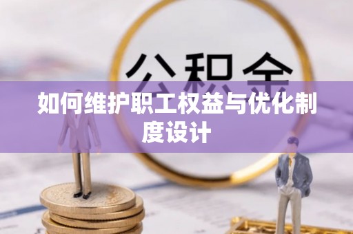 潮安如何维护职工权益与优化制度设计