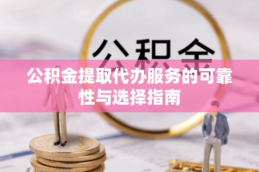 潮安公积金提取代办服务的可靠性与选择指南