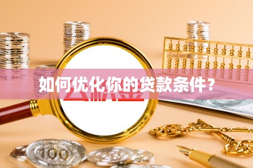 潮安如何优化你的贷款条件？
