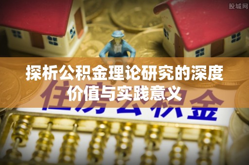 潮安探析公积金理论研究的深度价值与实践意义