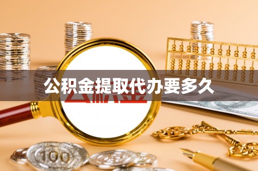 潮安公积金提取代办要多久