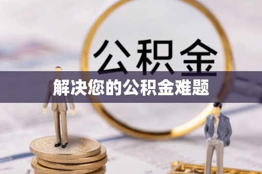 潮安解决您的公积金难题
