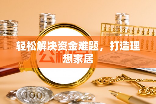 潮安轻松解决资金难题，打造理想家居