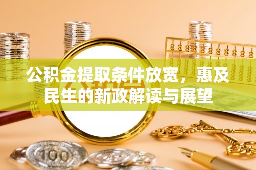 潮安公积金提取条件放宽，惠及民生的新政解读与展望