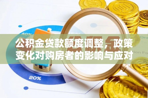 潮安公积金贷款额度调整，政策变化对购房者的影响与应对策略
