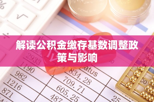 潮安解读公积金缴存基数调整政策与影响