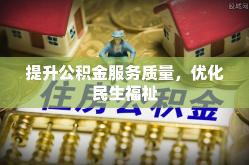 潮安提升公积金服务质量，优化民生福祉