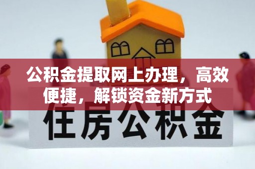 潮安公积金提取网上办理，高效便捷，解锁资金新方式