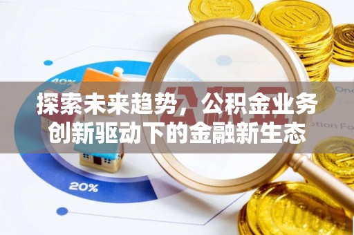 潮安探索未来趋势，公积金业务创新驱动下的金融新生态