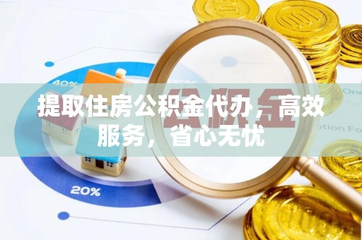 潮安提取住房公积金代办，高效服务，省心无忧