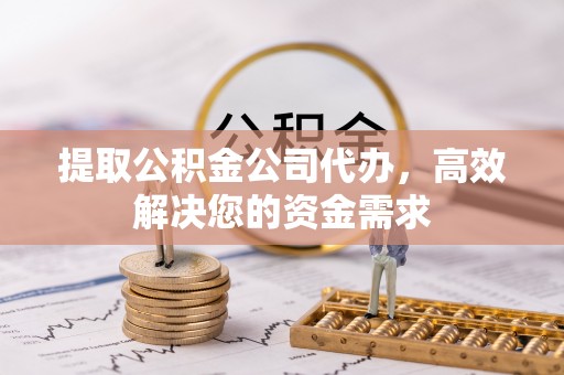 潮安提取公积金公司代办，高效解决您的资金需求