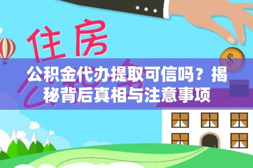 潮安公积金代办提取可信吗？揭秘背后真相与注意事项