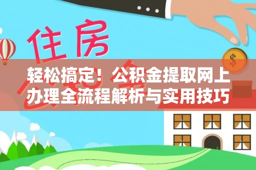 潮安轻松搞定！公积金提取网上办理全流程解析与实用技巧