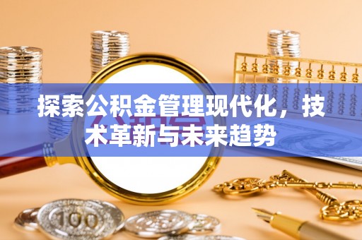 潮安探索公积金管理现代化，技术革新与未来趋势
