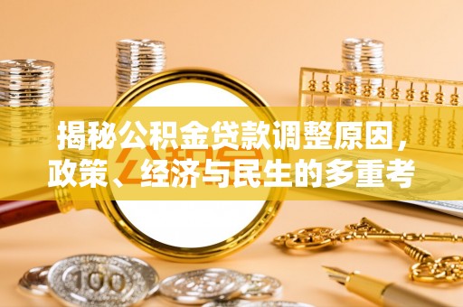 潮安揭秘公积金贷款调整原因，政策、经济与民生的多重考量