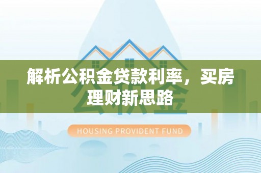 潮安解析公积金贷款利率，买房理财新思路