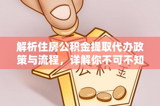 潮安解析住房公积金提取代办政策与流程，详解你不可不知的关键点