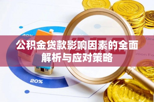 潮安公积金贷款影响因素的全面解析与应对策略