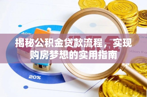 潮安揭秘公积金贷款流程，实现购房梦想的实用指南