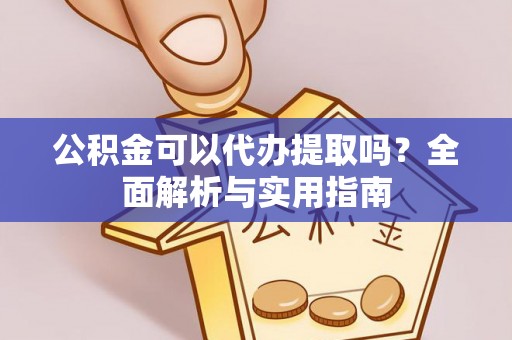 潮安公积金可以代办提取吗？全面解析与实用指南