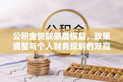 潮安公积金贷款额度恢复，政策调整与个人财务规划的双赢之道