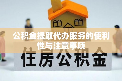 潮安公积金提取代办服务的便利性与注意事项