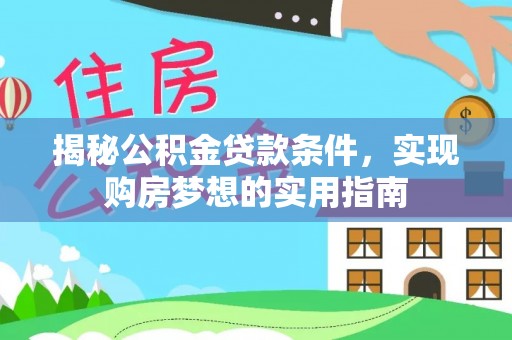 潮安揭秘公积金贷款条件，实现购房梦想的实用指南