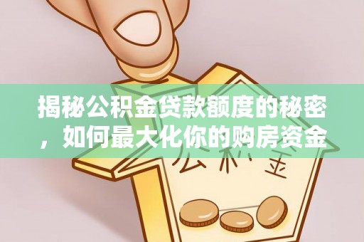 潮安揭秘公积金贷款额度的秘密，如何最大化你的购房资金