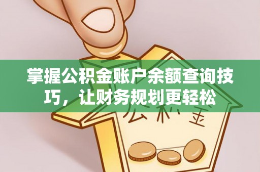 潮安掌握公积金账户余额查询技巧，让财务规划更轻松