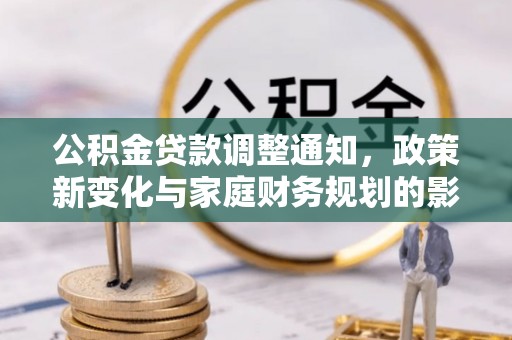 潮安公积金贷款调整通知，政策新变化与家庭财务规划的影响