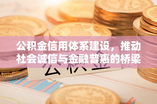 潮安公积金信用体系建设，推动社会诚信与金融普惠的桥梁