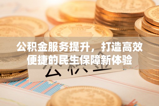 潮安公积金服务提升，打造高效便捷的民生保障新体验