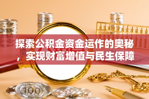 潮安探索公积金资金运作的奥秘，实现财富增值与民生保障
