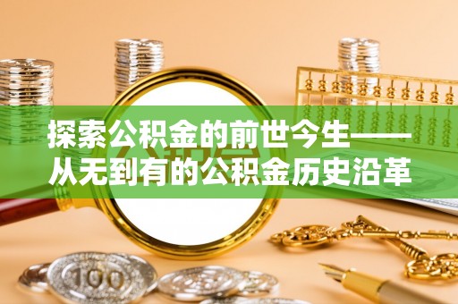 潮安探索公积金的前世今生——从无到有的公积金历史沿革