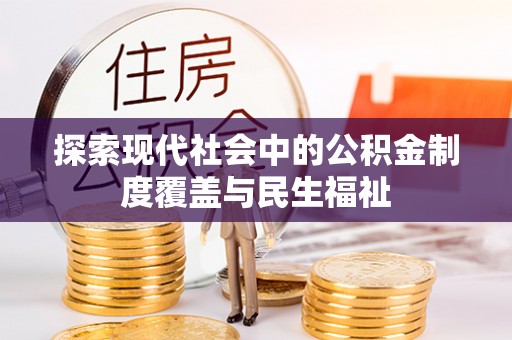 潮安探索现代社会中的公积金制度覆盖与民生福祉