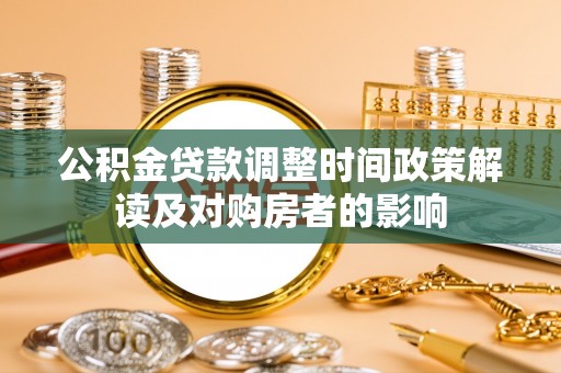 潮安公积金贷款调整时间政策解读及对购房者的影响