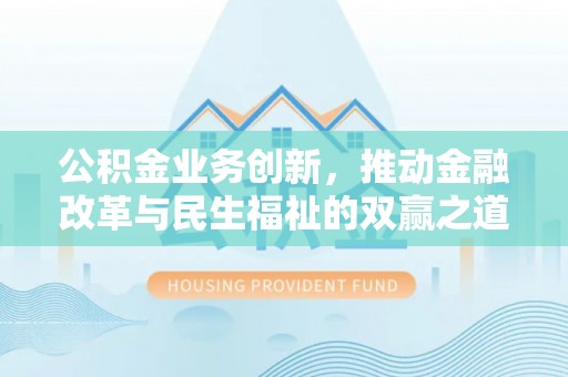 潮安公积金业务创新，推动金融改革与民生福祉的双赢之道