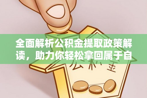 潮安全面解析公积金提取政策解读，助力你轻松拿回属于自己的钱