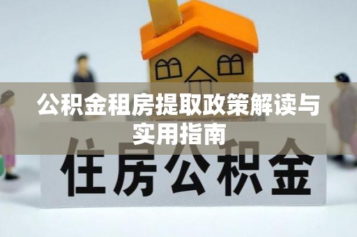 潮安公积金租房提取政策解读与实用指南