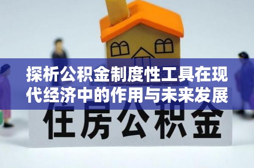 潮安探析公积金制度性工具在现代经济中的作用与未来发展趋势