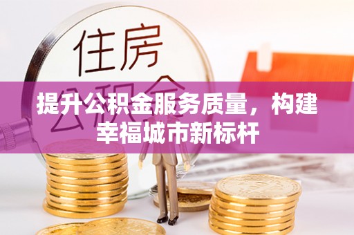 潮安提升公积金服务质量，构建幸福城市新标杆