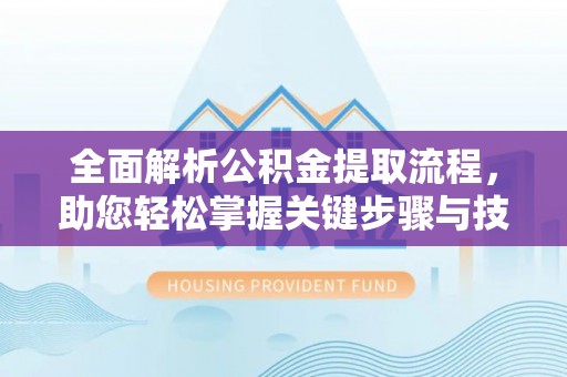 潮安全面解析公积金提取流程，助您轻松掌握关键步骤与技巧