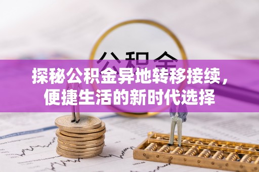 潮安探秘公积金异地转移接续，便捷生活的新时代选择